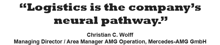 “Logistics is the company’s neural pathway.”  Christian C. Wolff Managing Director / Area Manager AMG Operation, Mercedes-AMG GmbH